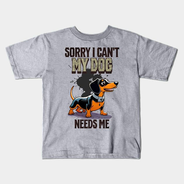 Sorry I can't My Dog Needs Me Kids T-Shirt by Cheeky BB